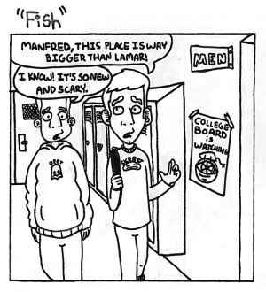 In the third installment of Fish our fearful freshman discover that the halls of Mac are very different than the ones they walked in middle school and year not not entirely so.